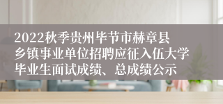 2022秋季贵州毕节市赫章县乡镇事业单位招聘应征入伍大学毕业生面试成绩、总成绩公示