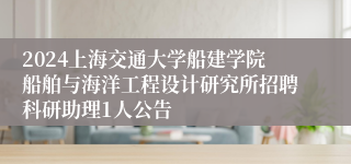 2024上海交通大学船建学院船舶与海洋工程设计研究所招聘科研助理1人公告