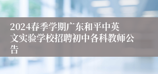 2024春季学期广东和平中英文实验学校招聘初中各科教师公告