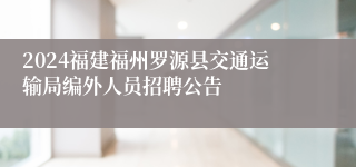 2024福建福州罗源县交通运输局编外人员招聘公告