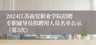 2024江苏商贸职业学院招聘专职辅导员拟聘用人员名单公示（第3次）