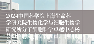 2024中国科学院上海生命科学研究院生物化学与细胞生物学研究所分子细胞科学卓越中心杨荟组招聘实验室管理员、科研助理公告