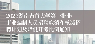 2023湖南吉首大学第一批非事业编制人员招聘取消和核减招聘计划及降低开考比例通知