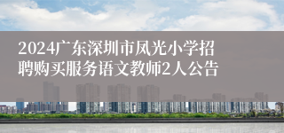 2024广东深圳市凤光小学招聘购买服务语文教师2人公告