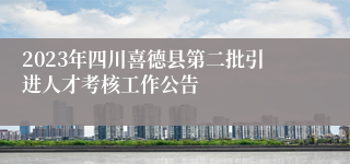 2023年四川喜德县第二批引进人才考核工作公告