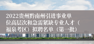 2022贵州黔南州引进事业单位高层次和急需紧缺专业人才（福泉考区）拟聘名单（第一批）