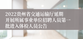 2022贵州省交通运输厅延期开展所属事业单位招聘人员第一批进入体检人员公告