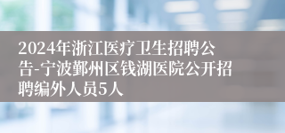 2024年浙江医疗卫生招聘公告-宁波鄞州区钱湖医院公开招聘编外人员5人