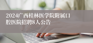2024广西桂林医学院附属口腔医院招聘8人公告