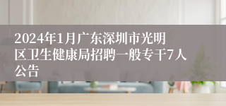 2024年1月广东深圳市光明区卫生健康局招聘一般专干7人公告