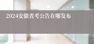 2024安徽省考公告在哪发布
