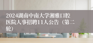 2024湖南中南大学湘雅口腔医院人事招聘11人公告（第二轮）