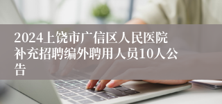 2024上饶市广信区人民医院补充招聘编外聘用人员10人公告