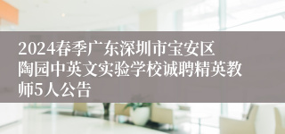 2024春季广东深圳市宝安区陶园中英文实验学校诚聘精英教师5人公告