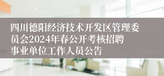 四川德阳经济技术开发区管理委员会2024年春公开考核招聘事业单位工作人员公告