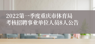 2022第一季度重庆市体育局考核招聘事业单位人员8人公告