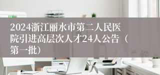 2024浙江丽水市第二人民医院引进高层次人才24人公告（第一批）