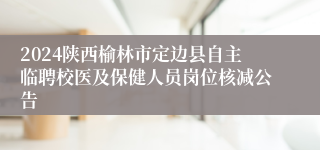 2024陕西榆林市定边县自主临聘校医及保健人员岗位核减公告