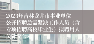 2023年吉林龙井市事业单位公开招聘急需紧缺工作人员（含专项招聘高校毕业生）拟聘用人员补充公示