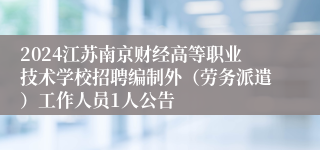 2024江苏南京财经高等职业技术学校招聘编制外（劳务派遣）工作人员1人公告