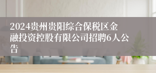 2024贵州贵阳综合保税区金融投资控股有限公司招聘6人公告
