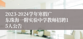 2023-2024学年寒假广东珠海一附实验中学教师招聘15人公告