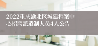 2022重庆渝北区城建档案中心招聘派遣制人员4人公告