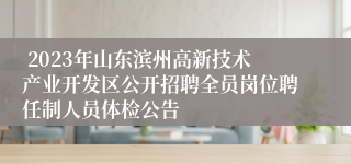  2023年山东滨州高新技术产业开发区公开招聘全员岗位聘任制人员体检公告