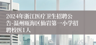 2024年浙江医疗卫生招聘公告-温州瓯海区仙岩第一小学招聘校医1人