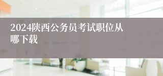 2024陕西公务员考试职位从哪下载