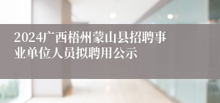2024广西梧州蒙山县招聘事业单位人员拟聘用公示