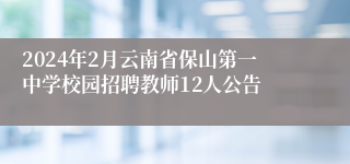 2024年2月云南省保山第一中学校园招聘教师12人公告
