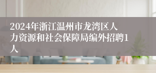 2024年浙江温州市龙湾区人力资源和社会保障局编外招聘1人
