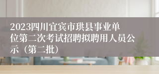 2023四川宜宾市珙县事业单位第二次考试招聘拟聘用人员公示（第二批）