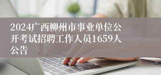 2024广西柳州市事业单位公开考试招聘工作人员1659人公告