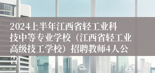 2024上半年江西省轻工业科技中等专业学校（江西省轻工业高级技工学校）招聘教师4人公告