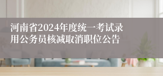 河南省2024年度统一考试录用公务员核减取消职位公告