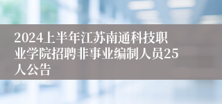 2024上半年江苏南通科技职业学院招聘非事业编制人员25人公告