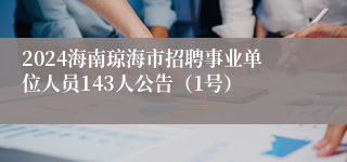 2024海南琼海市招聘事业单位人员143人公告（1号）