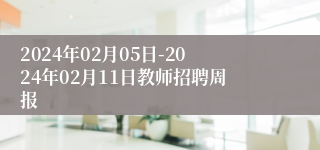 2024年02月05日-2024年02月11日教师招聘周报