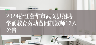 2024浙江金华市武义县招聘学前教育劳动合同制教师12人公告