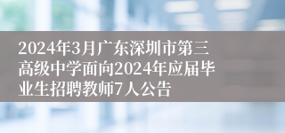 2024年3月广东深圳市第三高级中学面向2024年应届毕业生招聘教师7人公告