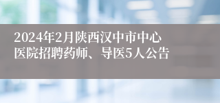 2024年2月陕西汉中市中心医院招聘药师、导医5人公告