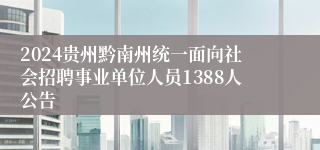 2024贵州黔南州统一面向社会招聘事业单位人员1388人公告