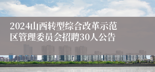 2024山西转型综合改革示范区管理委员会招聘30人公告