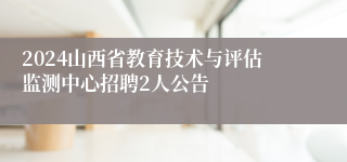 2024山西省教育技术与评估监测中心招聘2人公告