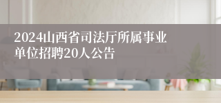 2024山西省司法厅所属事业单位招聘20人公告