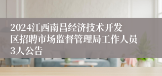2024江西南昌经济技术开发区招聘市场监督管理局工作人员3人公告
