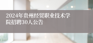 2024年贵州经贸职业技术学院招聘30人公告