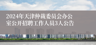2024年天津仲裁委员会办公室公开招聘工作人员3人公告